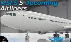 5 New Airliners Coming to MSFS In The Near Future